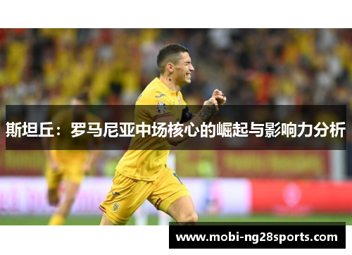 斯坦丘：罗马尼亚中场核心的崛起与影响力分析