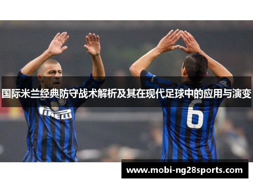 国际米兰经典防守战术解析及其在现代足球中的应用与演变