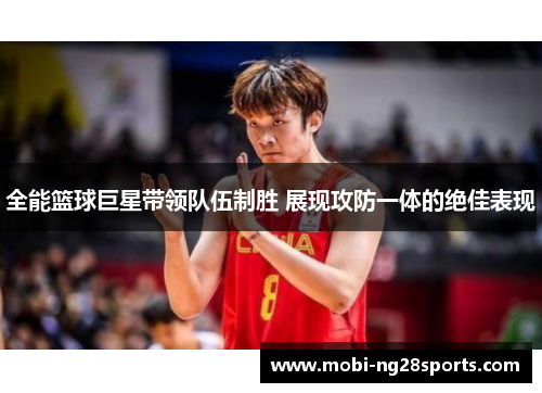 全能篮球巨星带领队伍制胜 展现攻防一体的绝佳表现