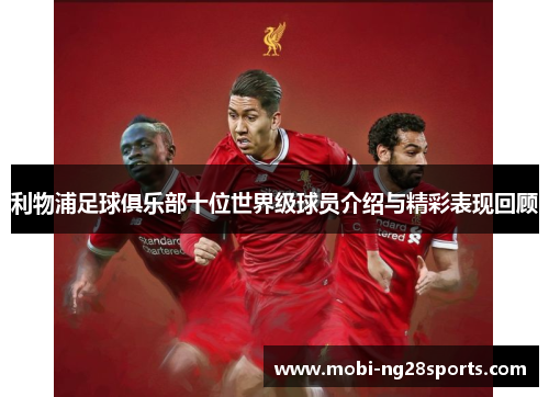 利物浦足球俱乐部十位世界级球员介绍与精彩表现回顾