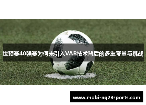 世预赛40强赛为何未引入VAR技术背后的多重考量与挑战