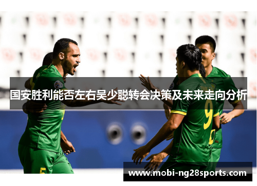 国安胜利能否左右吴少聪转会决策及未来走向分析
