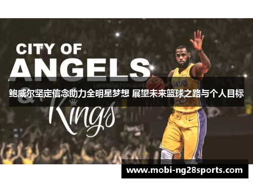 鲍威尔坚定信念助力全明星梦想 展望未来篮球之路与个人目标