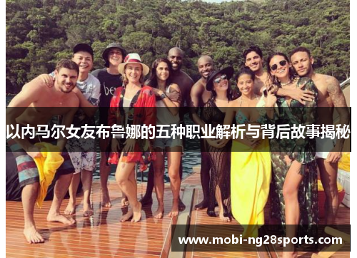 以内马尔女友布鲁娜的五种职业解析与背后故事揭秘