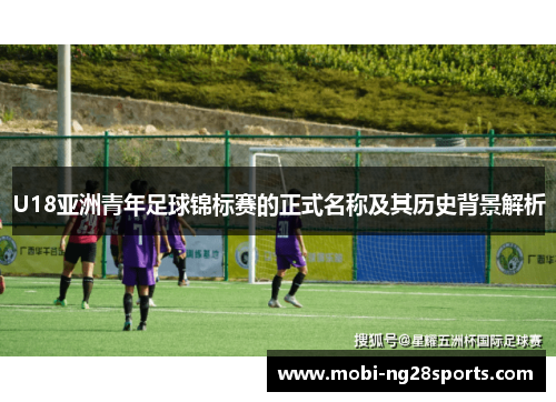 U18亚洲青年足球锦标赛的正式名称及其历史背景解析