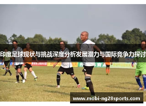 印度足球现状与挑战深度分析发展潜力与国际竞争力探讨